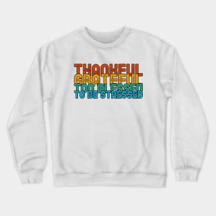THANKFUL GREATFUL TOO BLESSED TO BE STRESSED. Crewneck Sweatshirt